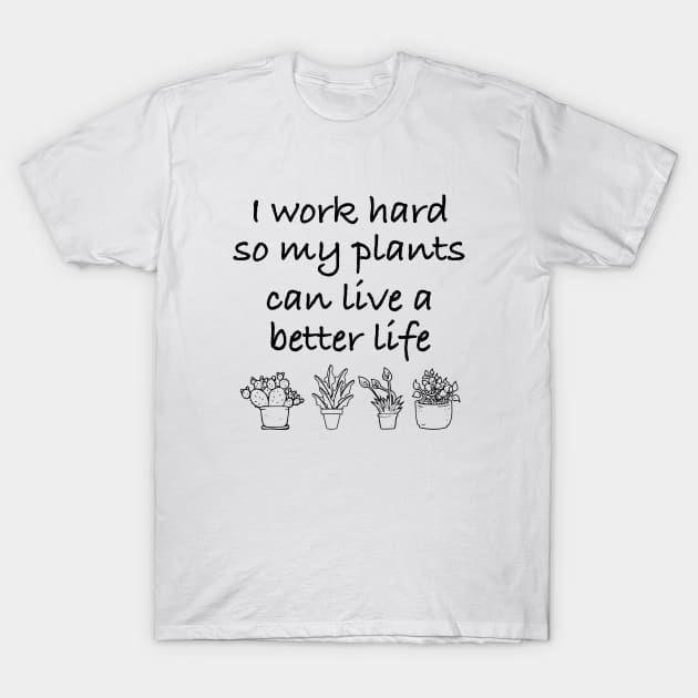 I work Hard So My Plants Can Live A better Life T-Shirt by sunima